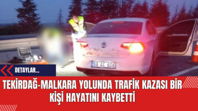 Tekirdağ-Malkara Yolunda Trafik Kazası: Bir Kişi Hayatını Kaybetti