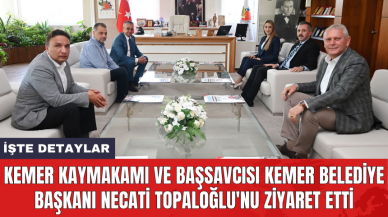 Kemer Kaymakamı ve Başsavcısı Kemer Belediye Başkanı Necati Topaloğlu'nu ziyaret etti