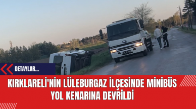 Kırklareli'nin Lüleburgaz İlçesinde Minibüs Yol Kenarına Devrildi