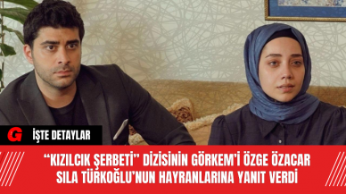 “Kızılcık Şerbeti” Dizisinin Görkem’i Özge Özacar Sıla Türkoğlu’nun Hayranlarına Yanıt Verdi