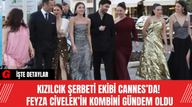 Kızılcık Şerbeti Ekibi Cannes’da! Feyza Civelek’in Kombini Gündem Oldu