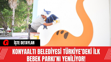 Konyaaltı Belediyesi Türkiye’deki İlk Bebek Parkı’nı Yeniliyor!