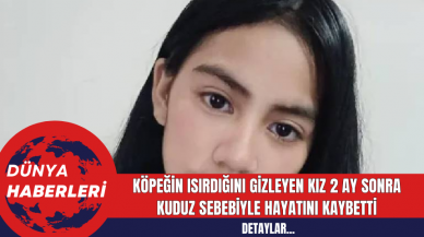 Köpeğin Isırdığını Gizleyen Kız 2 Ay Sonra Kuduz Sebebiyle Hayatını Kaybetti