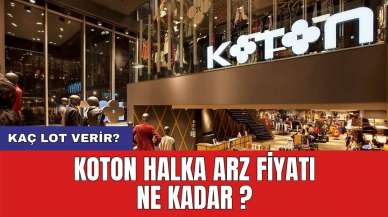 Koton halka arz fiyatı ne kadar ? Kaç lot verir?