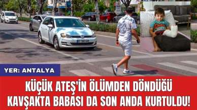 Küçük Ateş'in ölümden döndüğü kavşakta babası da son anda kurtuldu!