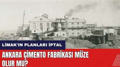 Limak'ın planları iptal edildi! Ankara Çimento Fabrikası müze olur mu?