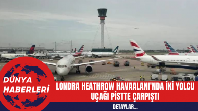 Londra Heathrow Havaalanı'nda İki Yolcu Uçağı Pistte Çarpıştı