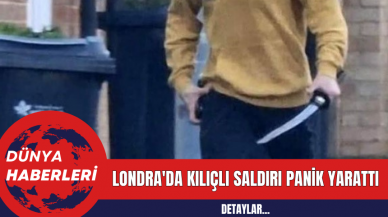 Londra'da Kılıçlı Saldırı Panik Yarattı