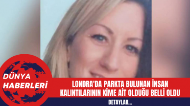 Londra'da Parkta Bulunan İnsan Kalıntılarının Kime Ait Olduğu Belli Oldu