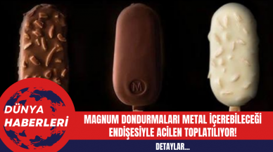 Magnum Dondurmaları Metal İçerebileceği Endişesiyle Acilen Toplatılıyor!