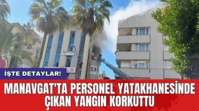 Manavgat'ta personel yatakhanesinde çıkan yangın korkuttu