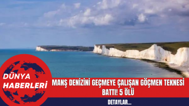 Manş Denizini Geçmeye Çalışan Göçmen Teknesi Battı! 5 Ölü