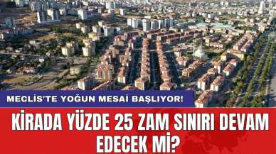 Meclis'te yoğun mesai başlıyor! Kirada yüzde 25 zam sınırı devam edecek mi?