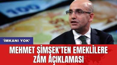 Mehmet Şimşek'ten emeklilere zam açıklaması: 'İmkanı yok"'