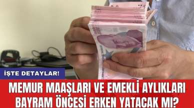 Memur maaşları ve emekli aylıkları bayram öncesi erken yatacak mı?