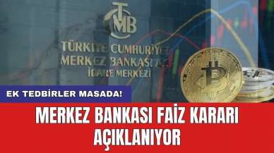 Merkez Bankası faiz kararı açıklanıyor: Ek tedbirler masada!