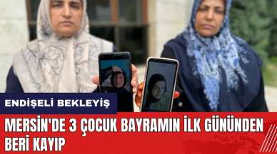 Mersin'de 3 çocuk bayramın ilk gününden beri kayıp