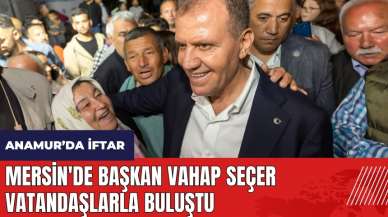 Mersin'de Başkan Vahap Seçer iftarda vatandaşlarla buluştu