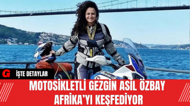 Motosikletli Gezgin Asil Özbay Afrika’yı Keşfediyor