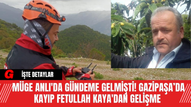 Müge Anlı'da Gündeme Gelmişti! Gazipaşa’da Kayıp Fetullah Kaya'dan Gelişme