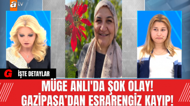 Müge Anlı'da Şok Olay!  Gazipaşa’dan Esrarengiz Kayıp!