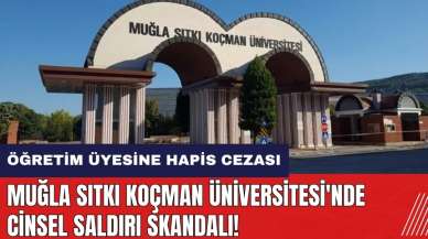 Muğla Sıtkı Koçman Üniversitesi'nde cins*l saldırı skandalı! Öğretim üyesine hapis cezası verildi