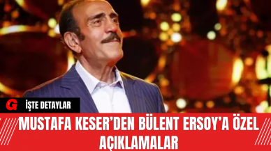 Mustafa Keser’den Bülent Ersoy’a Özel Açıklamalar