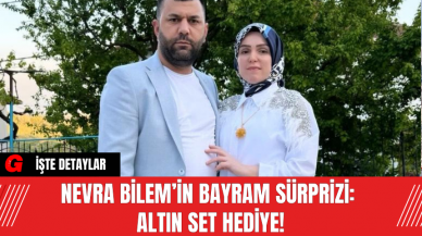 Nevra Bilem’in Bayram Sürprizi: Altın Set Hediye!