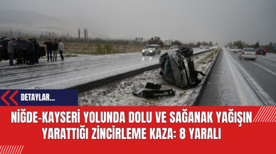 Niğde-Kayseri Yolunda Dolu ve Sağanak Yağışın Yarattığı Zincirleme Kaza: 8 Yaralı