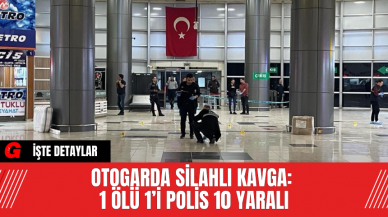 Otogarda Silahlı Kavga: 1 Ölü 1’i Polis 10 Yaralı