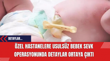 Özel Hastanelere Usulsüz Bebek Sevk Operasyonunda Detaylar Ortaya Çıktı