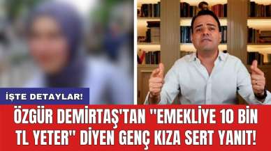 Özgür Demirtaş'tan "Emekliye 10 bin TL yeter" diyen genç kıza sert yanıt!