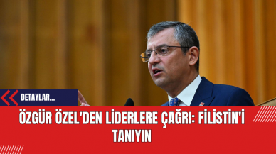 Özgür Özel'den Liderlere Çağrı: Filistin'i Tanıyın