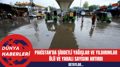 Pakistan'da Şiddetli Yağışlar ve Yıldırımlar Ölü ve Yaralı Sayısını Artırdı