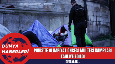 Paris'te Olimpiyat Öncesi Mülteci Kampları Tahliye Edildi