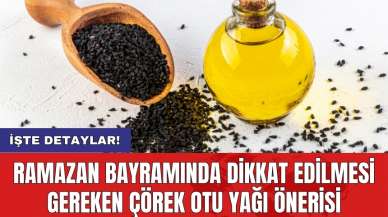 Ramazan bayramında dikkat edilmesi gereken çörek otu yağı önerisi