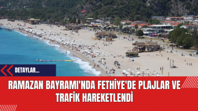 Ramazan Bayramı'nda Fethiye'de Plajlar ve Trafik Hareketlendi