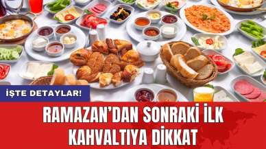 Ramazan’dan sonraki ilk kahvaltıya dikkat