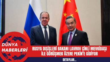 Rusya Dışişleri Bakanı Lavrov Çinli Mevkidaşı ile Görüşmek Üzere Pekin'e Gidiyor