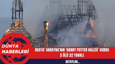 Rusya' Ukrayna'nın 'Harry Potter Kalesi' vurdu  5 Ölü 32 Yaralı