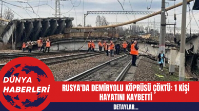 Rusya'da Demiryolu Köprüsü Çöktü: 1 Kişi Hayatını Kaybetti