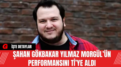 Şahan Gökbakar Yılmaz Morgül’ün Performansını Ti’ye Aldı