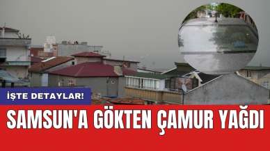 Samsun'a gökten çamur yağdı