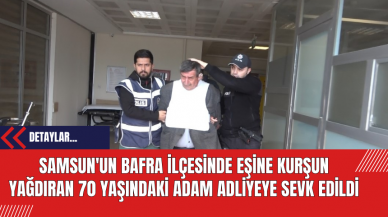 Samsun'un Bafra İlçesinde Eşine Kurşun Yağdıran 70 Yaşındaki Adam Adliyeye Sevk Edildi