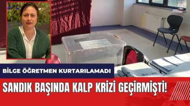 Sandık başında kalp krizi geçirmişti! Bilge öğretmen kurtarılamadı