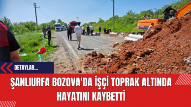 Şanlıurfa Bozova'da İşçi Toprak Altında Hayatını Kaybetti