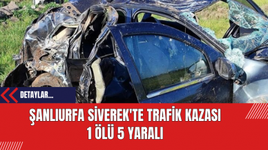 Şanlıurfa Siverek'te Trafik Kazası: 1 Ölü 5 Yaralı