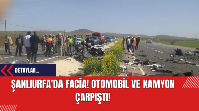 Şanlıurfa'da Facia! Otomobil ve Kamyon Çarpıştı! Çok Sayıda Ölü Ve Yaralı Var!