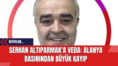 Serhan Altıparmak'a Veda: Alanya Basınından Büyük Kayıp