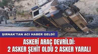 Şırnak'tan acı haber geldi! Askeri araç devrildi: 2 asker şehit oldu 2 asker yaralı